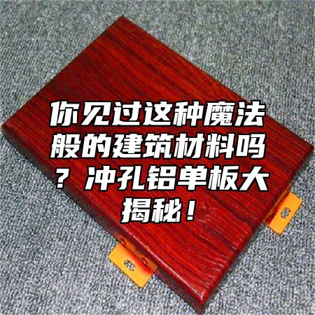 你見過這種魔法般的建筑材料嗎？沖孔鋁單板大揭秘！