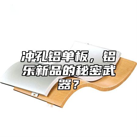 沖孔鋁單板，鋁樂新品的秘密武器？