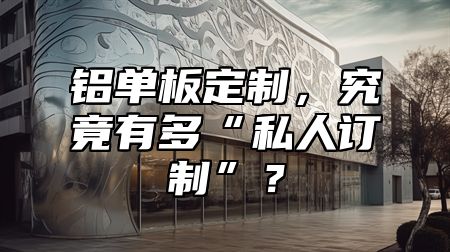 鋁單板定制，究竟有多“私人訂制”？