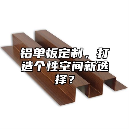 鋁單板定制，打造個性空間新選擇？