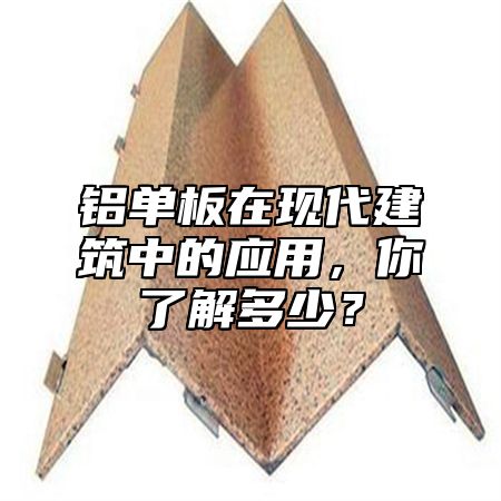 鋁單板在現(xiàn)代建筑中的應(yīng)用，你了解多少？